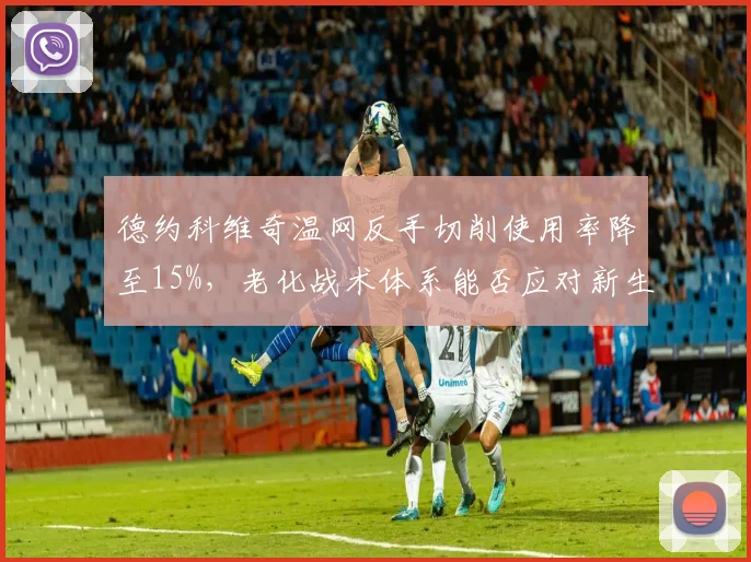 德约科维奇温网反手切削使用率降至15%，老化战术体系能否应对新生代冲击？
